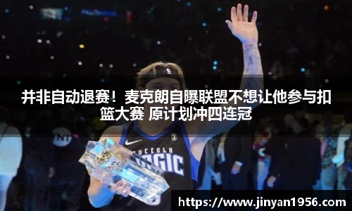 并非自动退赛！麦克朗自曝联盟不想让他参与扣篮大赛 原计划冲四连冠
