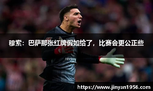 穆索：巴萨那张红牌假如给了，比赛会更公正些